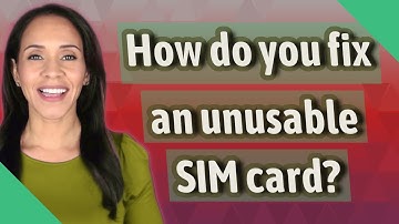 How do you fix an unusable SIM card?