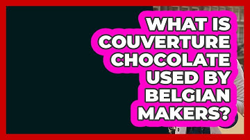 What Is Couverture Chocolate Used By Belgian Makers? - Exploring The Benelux