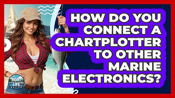 How Do You Connect A Chartplotter To Other Marine Electronics? - Boat Life Masters