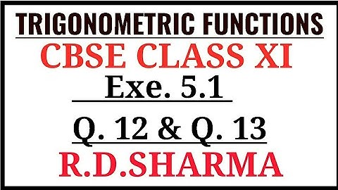 Q. 12 and Q. 13 , Exercise 5.1 , Trigonometric functions , R D Sharma , Class 11, maths