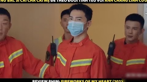 [Phim siêu phẩm ngôn tình] 2024 Nữ bác sĩ cãi cha mẹ để theo đuổi tình yêu với anh lính cứu hỏa