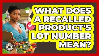 What Does A Recalled Product's Lot Number Mean? - Food Safety Kitchen