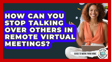 How Can You Stop Talking Over Others In Remote Virtual Meetings? - Guide To Work From Home