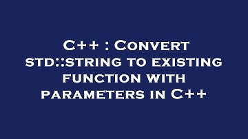 C++ : Convert std::string to existing function with parameters in C++