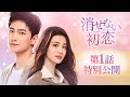 中国ドラマ「消せない初恋」第1話特別公開