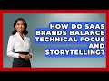 How Do SaaS Brands Balance Technical Focus And Storytelling? - Saas Marketing Wizards