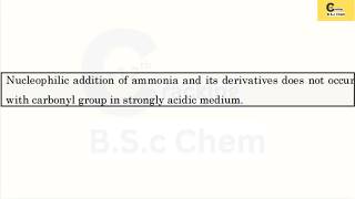 Nucleophilic addition of Nh3 & its derivatives does not occur with carbonyl group in strongly acidic