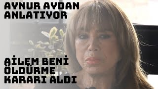 AYNUR AYDAN | AİLEM BENİ ÖLDÜRME KARARI ALDI!