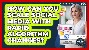 How Can You Scale Social Media With Rapid Algorithm Changes? - Social Media Business Playbook
