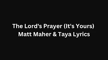 The Lord's Prayer (It's Yours) - Matt Maher & Taya Lyrics
