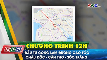 Đầu tư công làm đường cao tốc Châu Đốc – Cần Thơ – Sóc Trăng | Cần Thơ TV