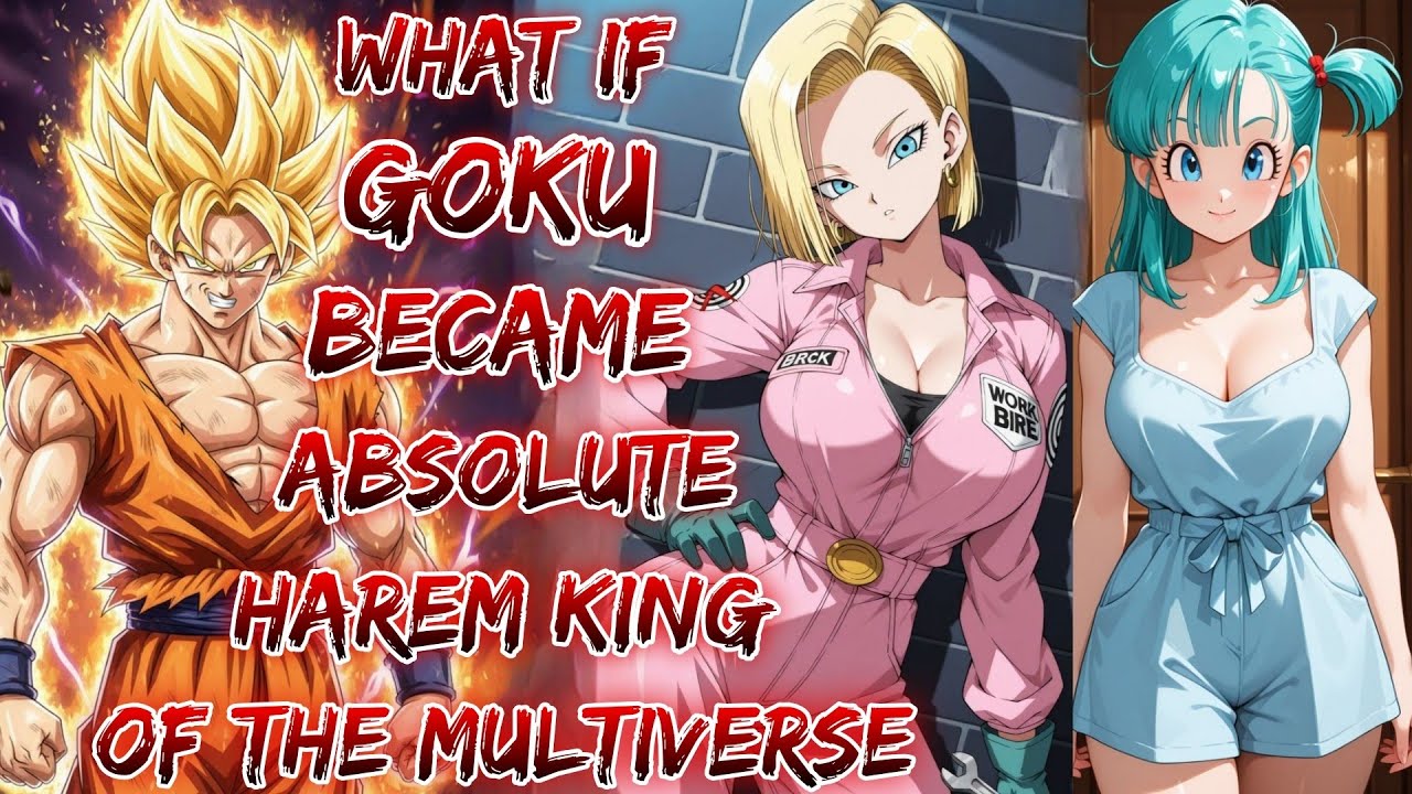 What If Goku Became the Absolute Harem King of the Multiverse?