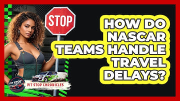 How Do NASCAR Teams Handle Travel Delays? - Pit Stop Chronicles