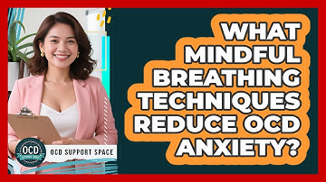 What Mindful Breathing Techniques Reduce OCD Anxiety? - OCD Support Space