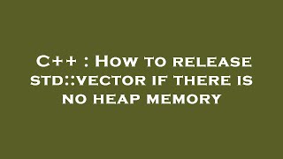 C++ : How to release std::vector if there is no heap memory