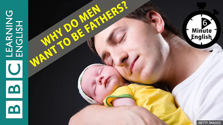 Why do men want to be fathers? 6 Minute English - DayDayNews