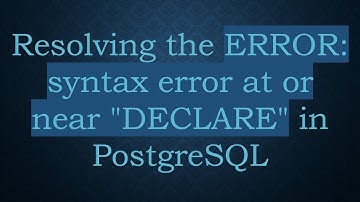 Resolving the ERROR: syntax error at or near "DECLARE" in PostgreSQL