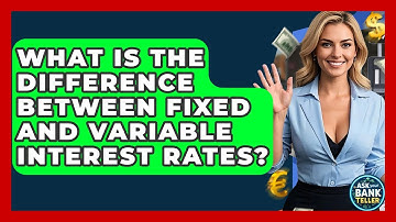 What Is The Difference Between Fixed And Variable Interest Rates? - Ask Your Bank Teller
