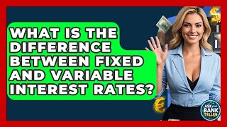 What Is The Difference Between Fixed And Variable Interest Rates? - Ask Your Bank Teller