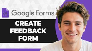 How to Create a Feedback Form in Google Forms (2026 Guide)