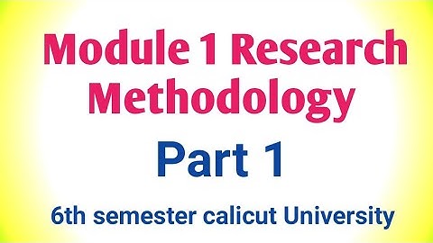 Module 1 Research Methodology. Part 1. 6th semester calicut University