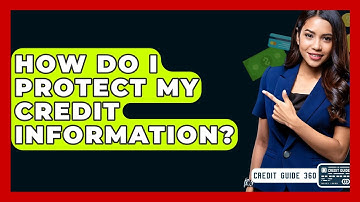 How Do I Protect My Credit Information? - CreditGuide360.com