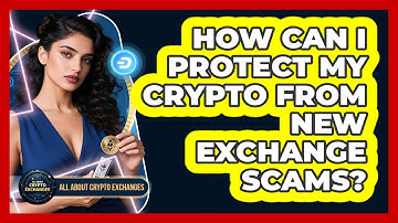 How Can I Protect My Crypto From New Exchange Scams? - All About Crypto Exchanges