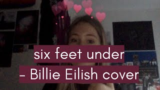 six feet under - billie eilish cover