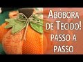 ABÓBORA DE TECIDO - PASSO A PASSO COMPLETO + MOLDE | Drica TV