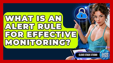 What Is An Alert Rule For Effective Monitoring? - Cloud Stack Studio