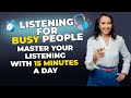 Listening for BUSY People - How to Master Your Listening With 15 Minutes A Day?