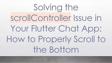 Solving the scrollController Issue in Your Flutter Chat App: How to Properly Scroll to the Bottom