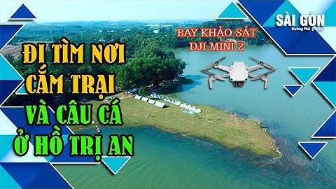Đi Tìm Nơi Cắm Trại Và Câu Cá Ở Hồ Trị An || Hồ Sông Mây || Vi Na Uy || Bay Flycam DJI Mini 2