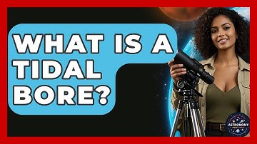 What Is A Tidal Bore? - Astronomy Made Simple