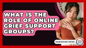 What Is The Role Of Online Grief Support Groups? - Dealing With Grief Together