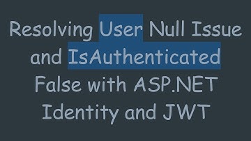 Resolving User Null Issue and IsAuthenticated False with ASP.NET Identity and JWT