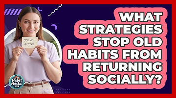 What Strategies Stop Old Habits From Returning Socially? - Habit Hacks Hub