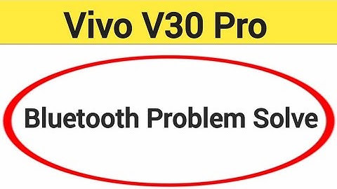 Vivo V30 Pro me bluetooth problem solve kaise kare,How to fix bluetooth problem in Vivo V30 Pro