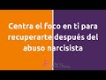 Centra el foco en ti para recuperarte del abuso narcisista