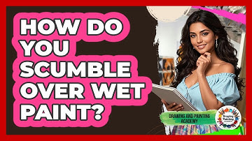 How Do You Scumble Over Wet Paint? - Drawing and Painting Academy