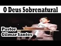 Pastor Gilmar Santos - O Deus Sobrenatural