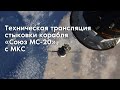 Техническая трансляция стыковки корабля «Союз МС-20» с МКС