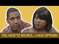 You have to bounce...I have options! (The Jerry Springer Show)