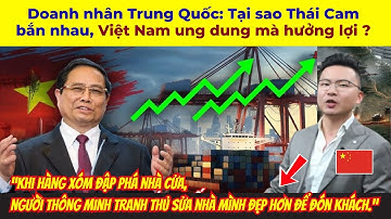 Doanh nhân Trung Quốc: Tại sao Thái Cam bắn nhau, Việt Nam ung dung mà hưởng lợi ?