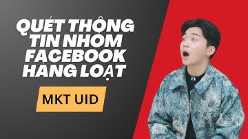 [MKT UID] Tự Động Quét Thông Tin Nhóm Facebook Hàng Loạt