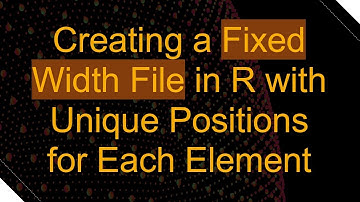 Creating a Fixed Width File in R with Unique Positions for Each Element