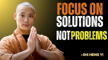 FOCUS ON SOLUTION NOT PROBLEMS MASTER SHI HENG YI MOTIVATION
