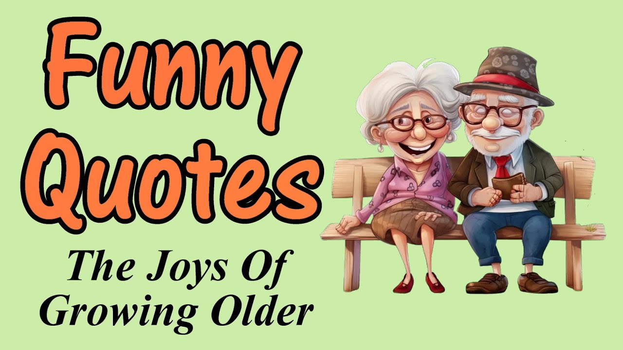 Funny Quotes About The Joys Of Growing Older