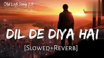 ❤️ Dil De Diya Hai [ Slowed+Reverb ] sad lofi | trending istragram lofi | old hindi lofi #lofimusic