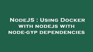 NodeJS : Using Docker with nodejs with node-gyp dependencies